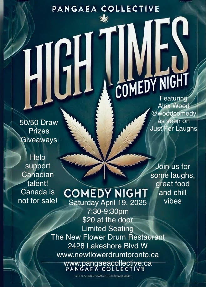 Pangaea Collective Presents: High Times Comedy Night. Featuring Alex Wood, as seen on Just for Laughs. Saturday, April 19, 2025.  7:30pm-9:30pm. $20 at the door. Help Support Canadian Talent!  Canada is not for sale! Limited Seating. New Flower Drum Restaurant.  2428 Lakeshore Blvd W, Toronto, ON, M8V2N2.